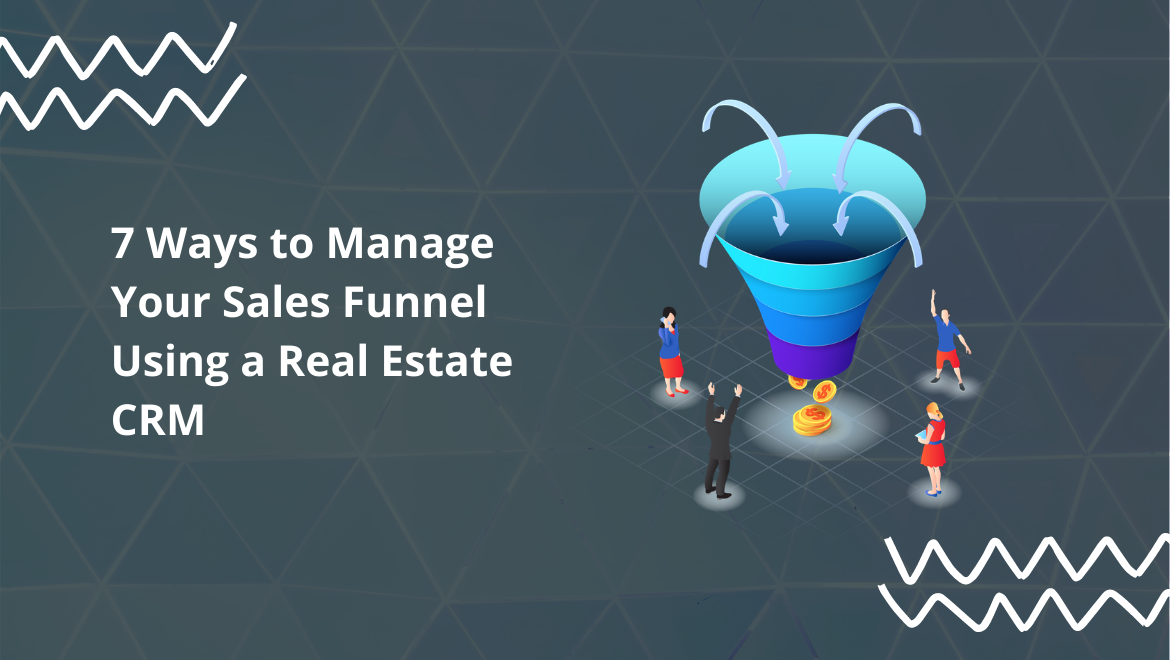 7 Ways to Manage Your Sales Funnel Using a Real Estate CRM