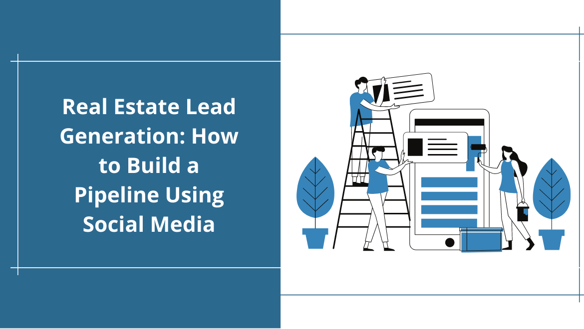 Real Estate Lead Generation: How to Build a Pipeline Using Social Media