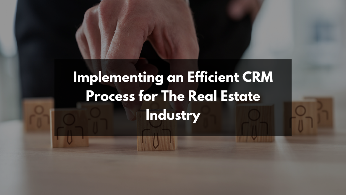 Implementing an Efficient CRM Process for The Real Estate Industry