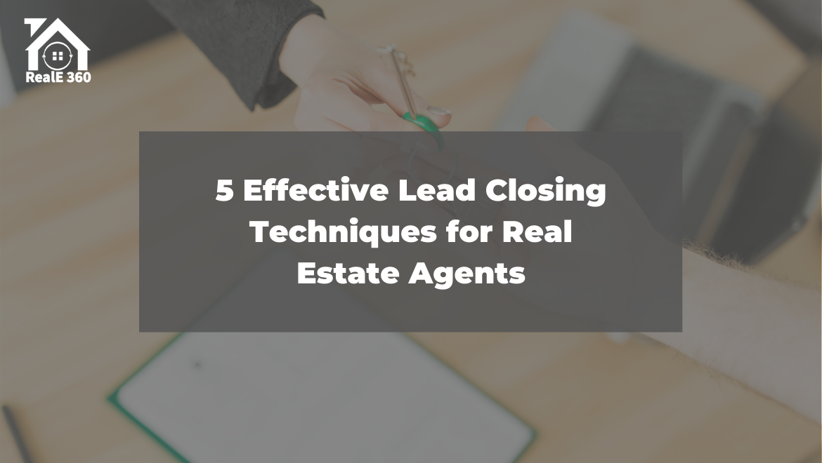 5 Effective Lead Closing Techniques for Real Estate Agents