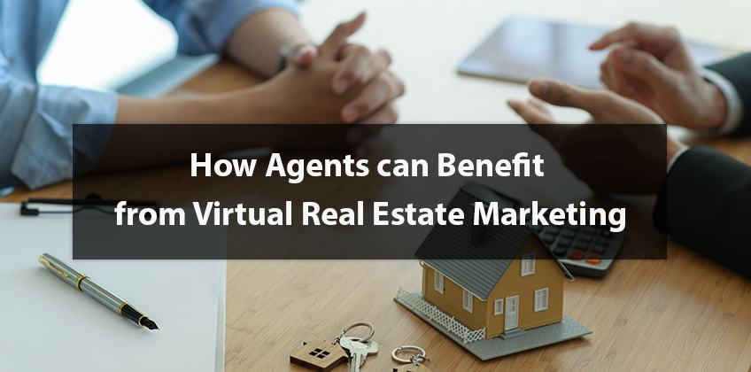 How Agents can Benefit from Virtual Real Estate Marketing